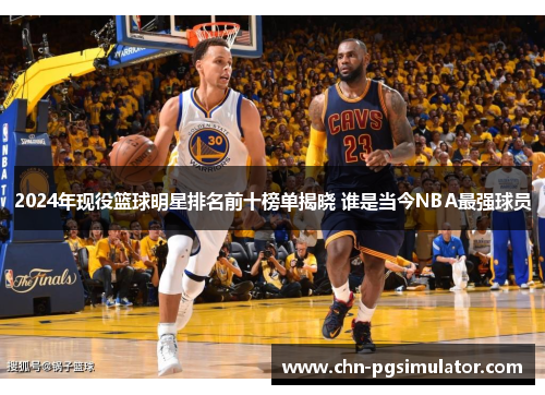 2024年现役篮球明星排名前十榜单揭晓 谁是当今NBA最强球员